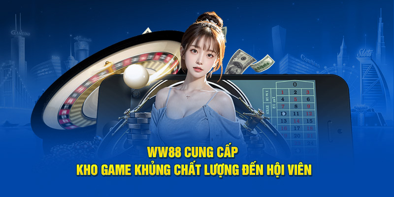 WW88 cung cấp kho game khủng chất lượng đến hội viên